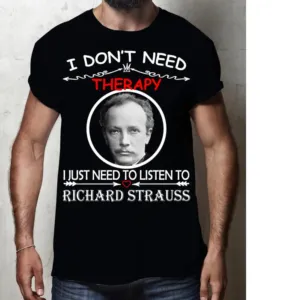 I Don't need therapy I just need to listen to richard strauss shirt