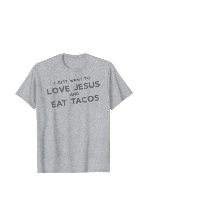 I Just Want to Love Jesus and eat tacos shirt