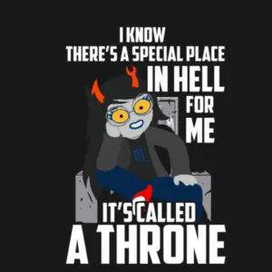 I know There's A Special Place In Hell For ME It's Called A Throne Shirt