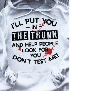 I'll Put You In The Trunk And Help People Look For You Shirt