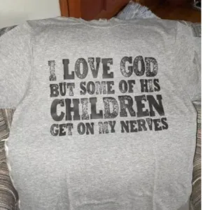 I Love God But SOme Children Get On My Nerves Shirt