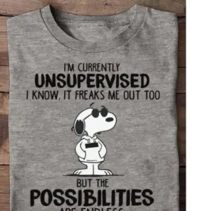 I'm Curently unsupervised I Know It Freaks Me Out Today But The Possibilities shirt