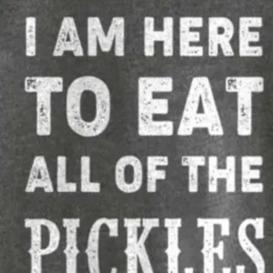 I'm Here To Eat All Of The Pickies Shirt