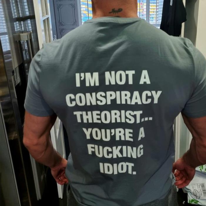 I'm Not A Conspiracy Theorist You're A Fucking Idiot Shirt