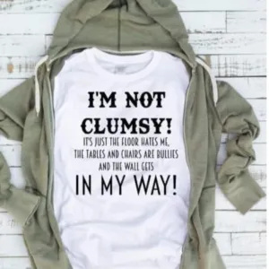 I'm not clumsy it's just the floor hates me im my way shirt