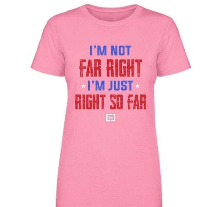 I'm not far right i'm just right so far shirt