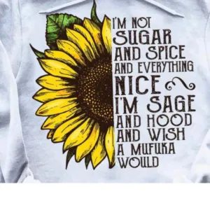 I'm not sugar and spice and everything nice I'm sage and hood and wish a mufuka would sun shirt