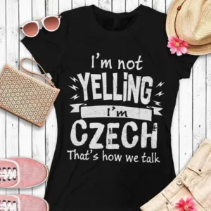 I'm Not Yelling I'm Czech That's How We Talk Shirt