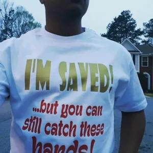 I'm saved but you can still catch these hands shirt