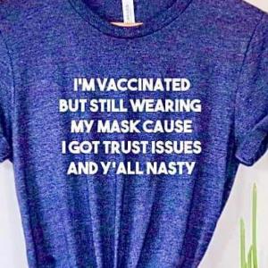 I'm Vaccinated But I Still Wearing My Mask Cause I Got Trust issues and y'all nasty s unisex, hoodie, sweatshirt