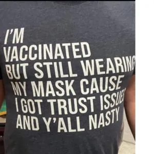 I'm Vaccinated But Still Wearing My Mask Shirt