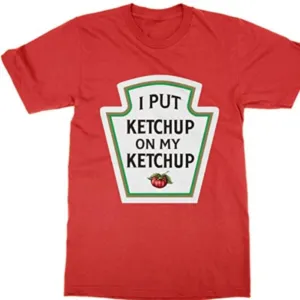 I Put Ketchup Om My Ketchup Shirt