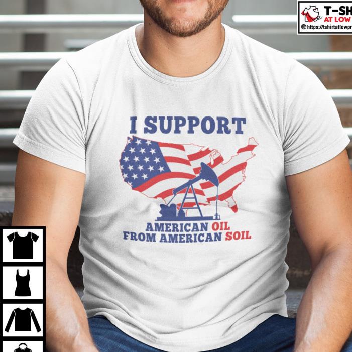 I Support American Oil From American Soil Flag Shirt