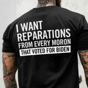 I Want Reparations From Every Moron THat Voted For Biden Shirt