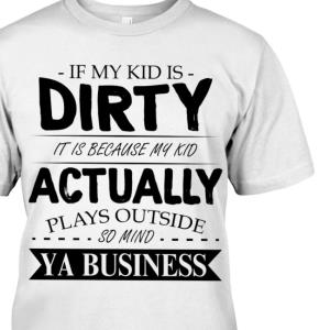 If my kid is dirty It is because my kid actually s unisex, hoodie, sweatshirt