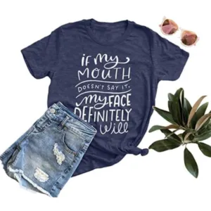 If My mouth doesn't say it my face definitely will shirt