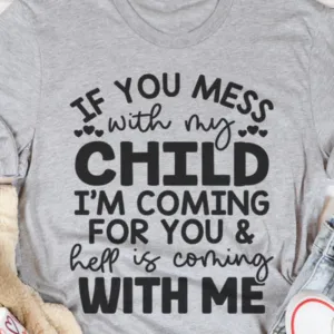 If You Mess With My Child I'm Coming For You And Hell Is Coming With Me Shirt