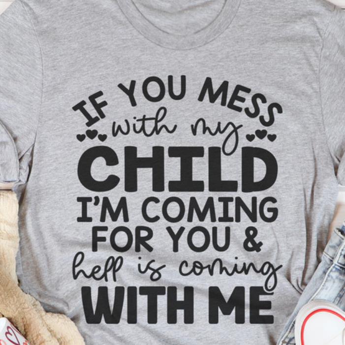 If You Mess With My Child I'm Coming For You And Hell Is Coming With Me Shirt