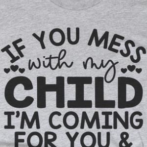 If You Mess With My Child I'm Coming For You And Hell Is Coming With Me Shirt unisex, hoodie, sweatshirt
