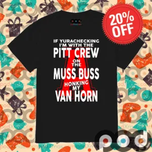 If yurachecking i’m with the pitt crew on the muss buss honking my van horn shirt