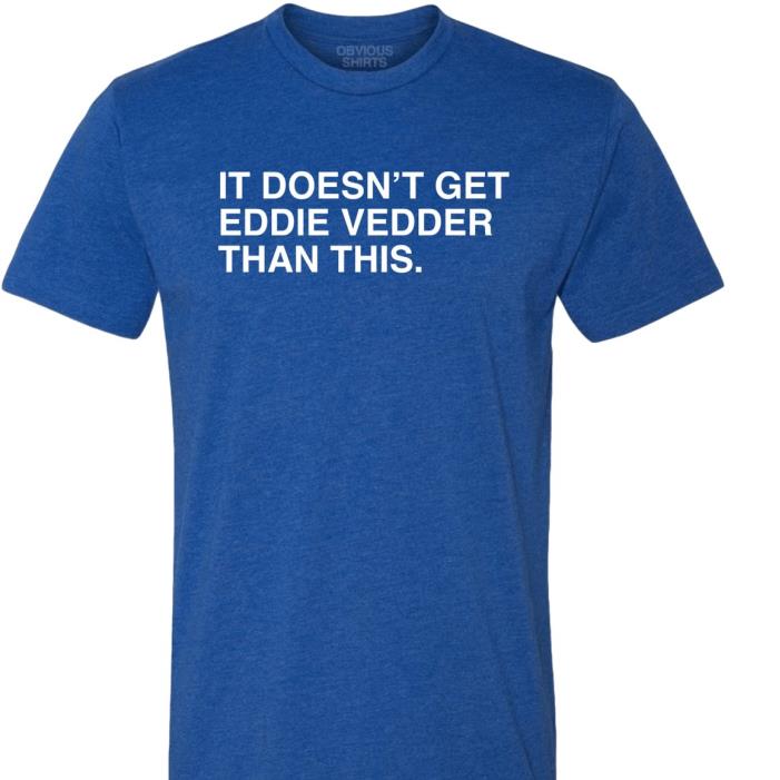 It's doesn't get addie vedder than this shirt