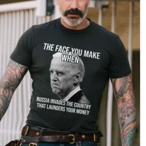 Joe Biden The Face You Make When Russia Invaded Country That Launders Your Money Shirt