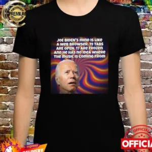 Joe Biden’s mind is like a web browser 19 tabs are open shirt