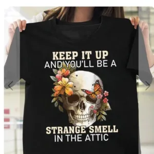 Keep IT Up And You'll Be A Strange Smell In The Attic Skull Butterfly Shirt