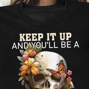 Keep IT Up And You'll Be A Strange Smell In The Attic Skull Butterfly Shirt unisex, hoodie, sweatshirt