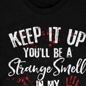 Keep Up You'll Be A Strange Smell In My Attic Soon Hand Blood Shirt unisex, hoodie, sweatshirt