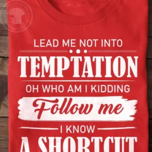 Lead me not into temptation oh who am i kidding follow me i know a shortcut Shirt