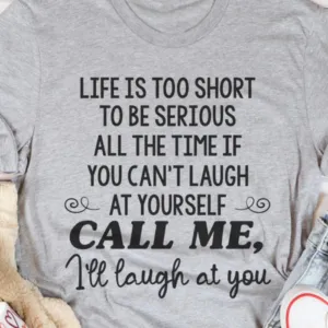 Life Too Short to Be Serious Shirt I'll Laugh At You