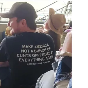 Make America not a bunch of cunts offended by everything again shirt