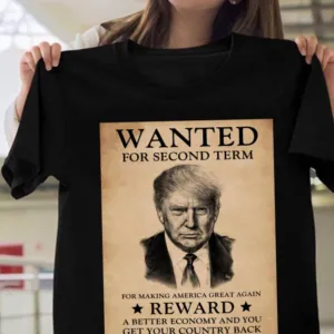 Trump Wanted For Second Term For Making America Great Again And You Get Your Country Back Shirt