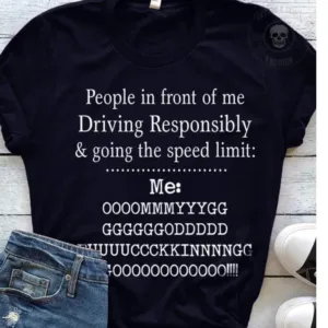 People Front Of Me Driving Responsibly going the speed limit shirt