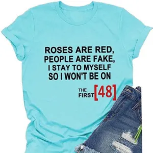 Roses are red people are fake i stay to myself so I won't be on shirt