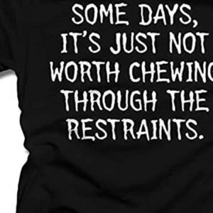 Some Days It's Just Not Worth Chewing Through The Restraints Shirt unisex, hoodie, sweatshirt