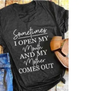 Sometimes I Open My Mouth And My Mother Comes Out Shirt