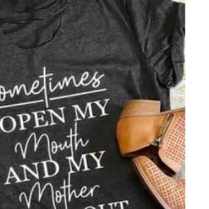 Sometimes I Open My Mouth And My Mother Comes Out Shirt unisex, hoodie, sweatshirt