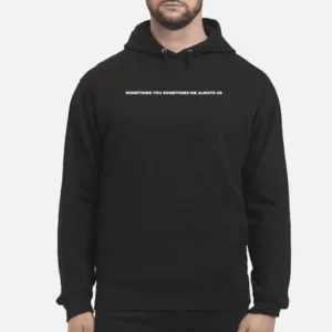Sometimes You Me Always Us Drake Shirt