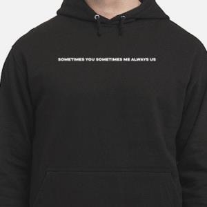 Sometimes You Me Always Us Drake Shirt unisex, hoodie, sweatshirt