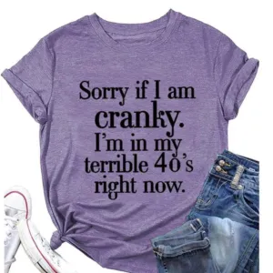 Sorry If I Am Cranky I'm In My Terrible 40's right now shirt