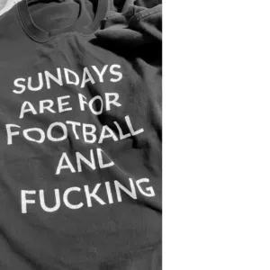 Sundays Are For Football And Fucking Shirt