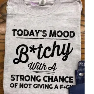 Today's Mood Bitch With A Strong Chance Of Not Giving A Fck Shirt