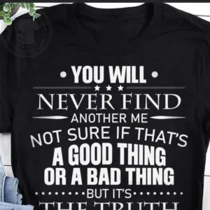 YOu'll Never Find A Good Thing Or Bad Thing The Truth Shirt