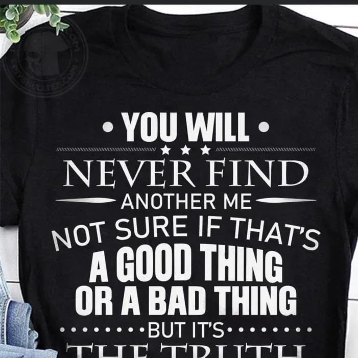 YOu'll Never Find A Good Thing Or Bad Thing The Truth Shirt