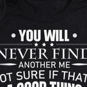 YOu'll Never Find A Good Thing Or Bad Thing The Truth Shirt unisex, hoodie, sweatshirt
