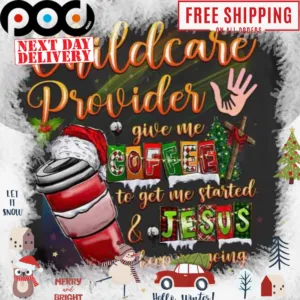 Childcare Provider give me coffee to get me started and Jesus to keep me going Christmas shirt