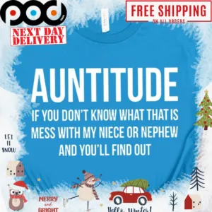Auntitude if you don_t know what that is mess with my niece or nephew and you_ll find out shirt