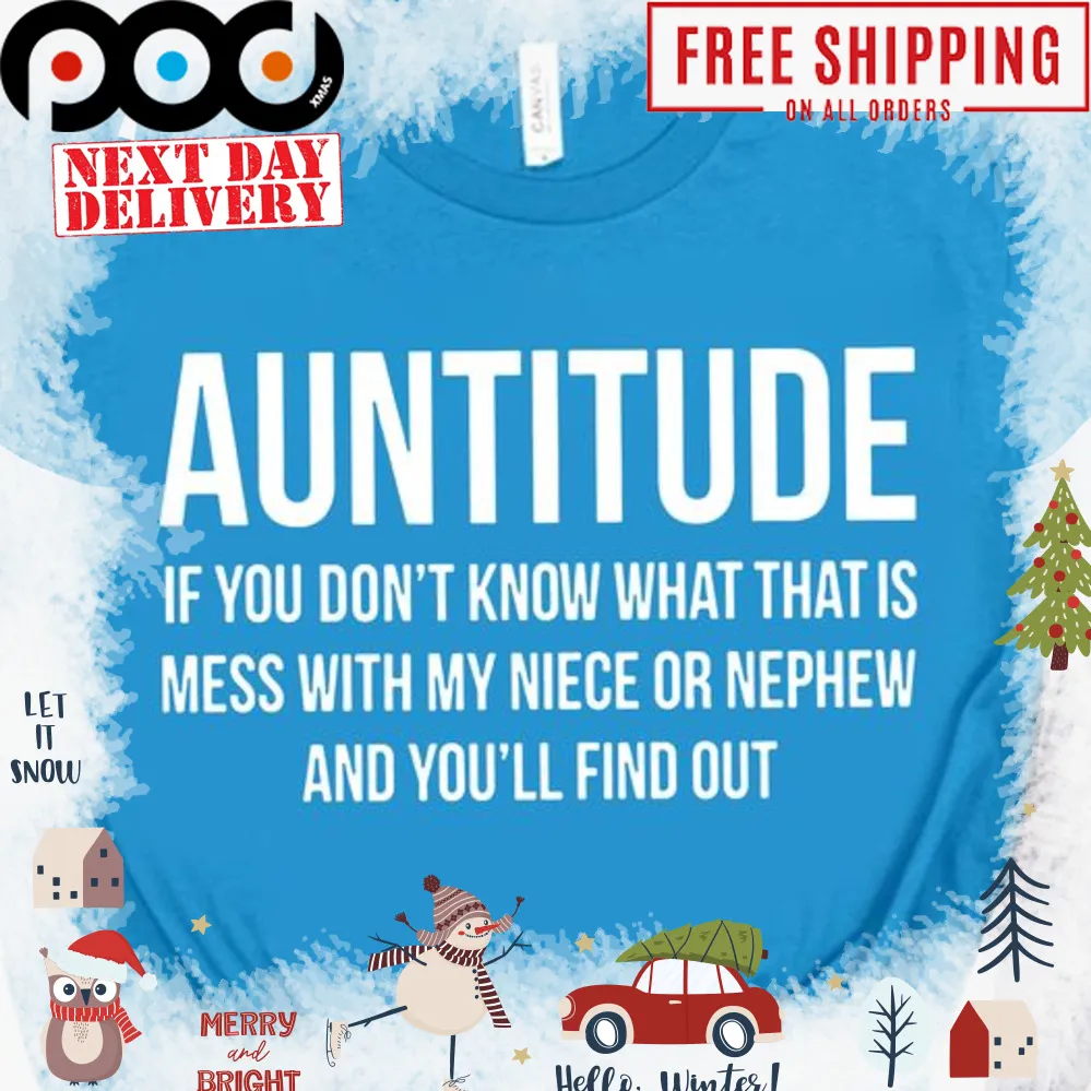 Auntitude if you don_t know what that is mess with my niece or nephew and you_ll find out shirt
